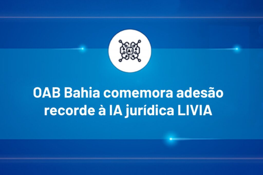 OAB Bahia Celebra Adesão Recorde à Inteligência Artificial LIVIA OAB Bahia Celebra Adesão Recorde à Inteligência Artificial LIVIA